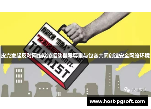 皮克发起反对网络欺凌运动倡导尊重与包容共同创造安全网络环境 皮克发起反对网络欺凌运动倡导尊重与包容共同创造安全网络环境